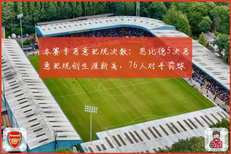 本赛季恶意犯规次数：恩比德5次恶意犯规创生涯新高，76人对手罚球命中率因此提升3%