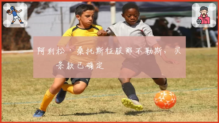阿利松·桑托斯征服那不勒斯，买断条款已确定